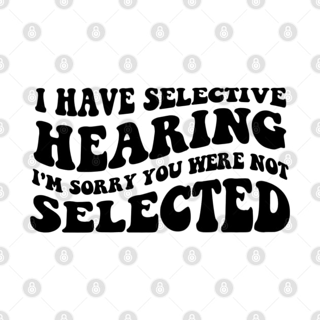 I Have Selective Hearing I'm Sorry You Were Not Selected - Retro Groovy Funny Sayings by StarMa