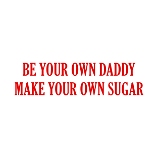 Be Your Own Daddy Make Your Own Sugar T-Shirt