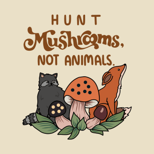 Hunt mushrooms not animals T-Shirt