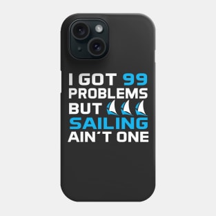 I Got 99 Problems But Sailing Ain't One Phone Case