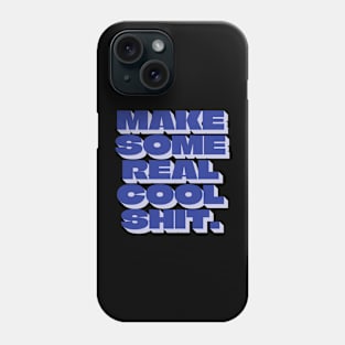 Make Some Real Cool Shit Phone Case