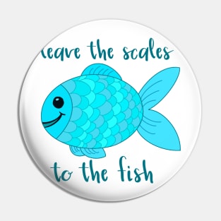 Leave the Scales to the Fish in Blue Pin