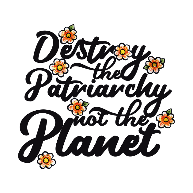 Destroy the patriarchy not the planet by bubbsnugg