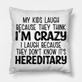 My Kids Laugh Because They Think I'm Crazy I Laugh Because They Don't Know It's Hereditary Pillow