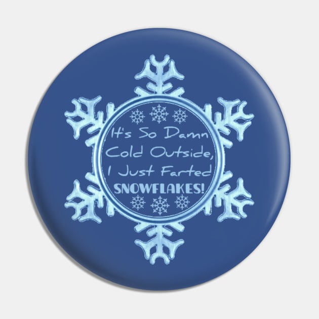 It's So Damn Cold Outside, I Just Farted Snowflakes! Pin by ARTWORKandBEYOND