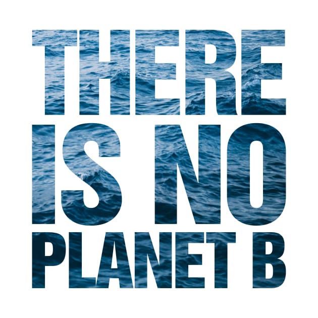 There Is No Planet B Ocean by TeeTime