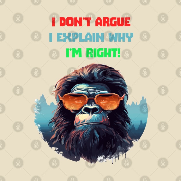 I DON'T ARGUE, I EXPLAIN WHY I'M RIGHT! by ArtfulDesign