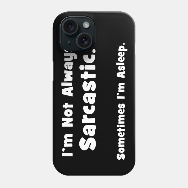 I'm Not Always Sarcastic Sometimes I'm Asleep Phone Case by BeesEz