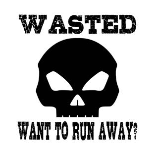 Wasted. Want to run away? T-Shirt