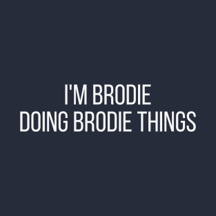 I'm Brodie doing Brodie things T-Shirt
