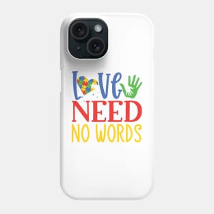 Love Need No Words, Autism Awareness Amazing Cute Funny Colorful Motivational Inspirational Gift Idea for Autistic Phone Case