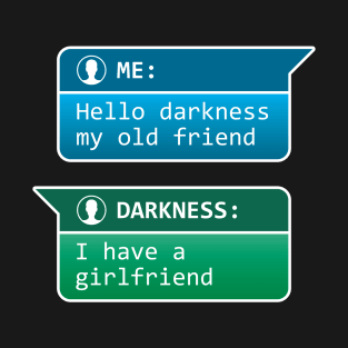 Me: Hello darkness my old friend - Darkness: I have a girlfriend T-Shirt