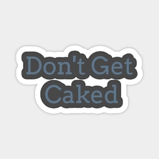 Don't Get Caked Magnet