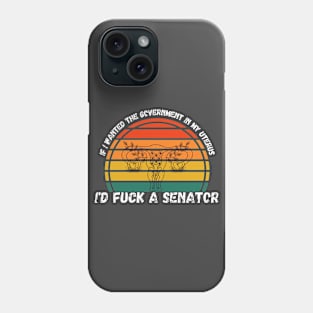 If I Wanted The Government In My Uterus Shirt Phone Case