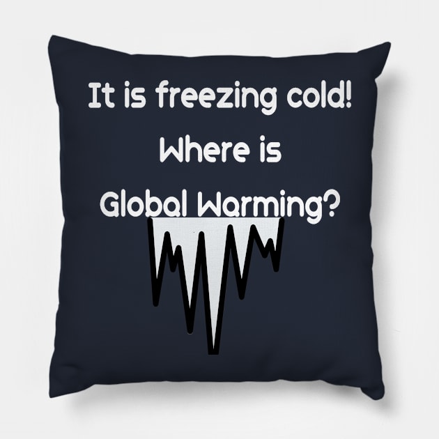 It is freezing cold.  Where is Global Warming? Pillow by FredGarden8