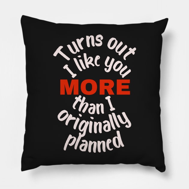 Turns out I like you more than I originally planned Pillow by AllPrintsAndArt
