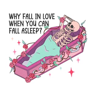 Why Fall In Love When You Can Fall Asleep? T-Shirt