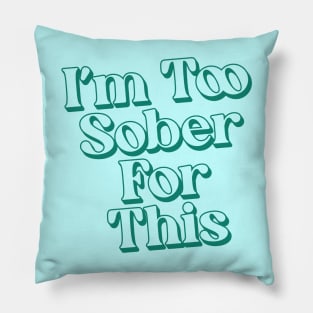 I'm Too Sober For This Pillow