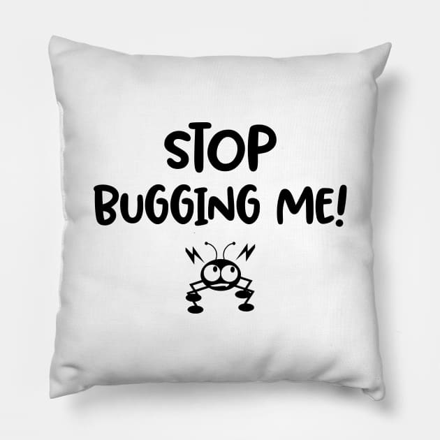 Stop Bugging me / funny quote Pillow by Naumovski