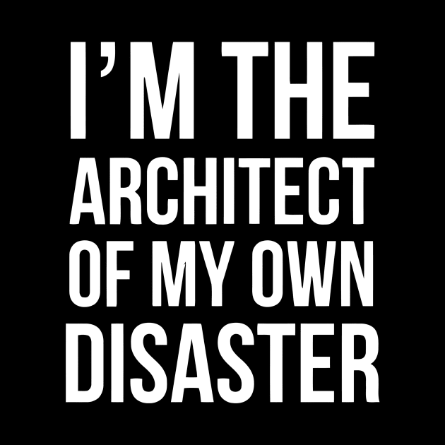 I'm The Architect Of My Own Disaster by Ramateeshop