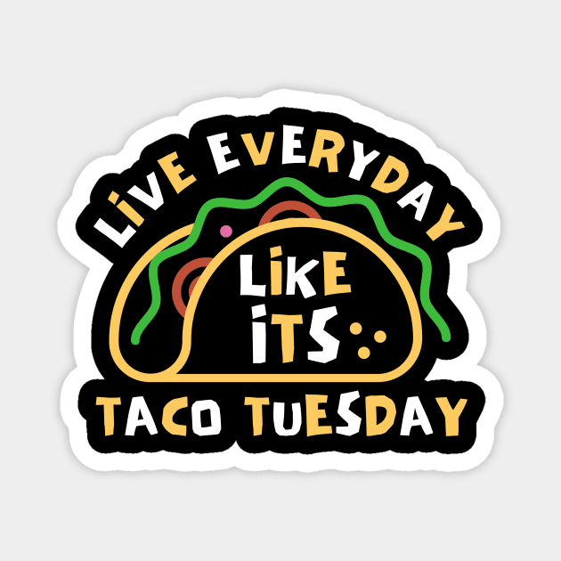 Live Every Day Like Its Taco Tuesday Magnet by The WYLD Tribe