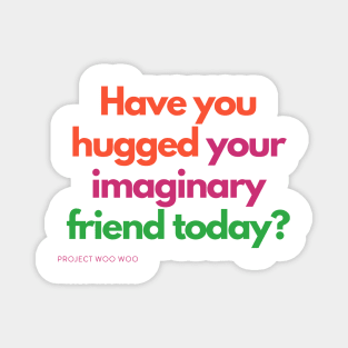 Have you hugged your imaginary friend today? Magnet