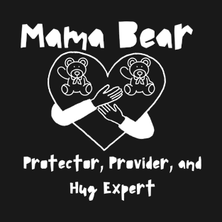 "Mama Bear: Protector, Provider, and Hug Expert - Mother's Day Tribute Tee" T-Shirt