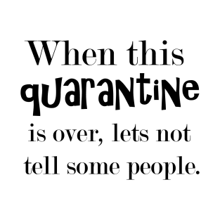 When This Quarantine Is Over... T-Shirt