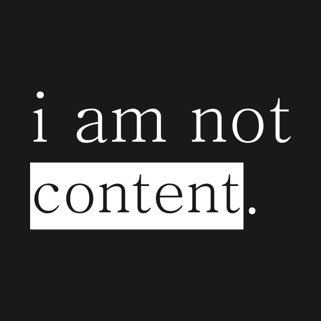 I am not content. by ART IS NOT A CRIME YET