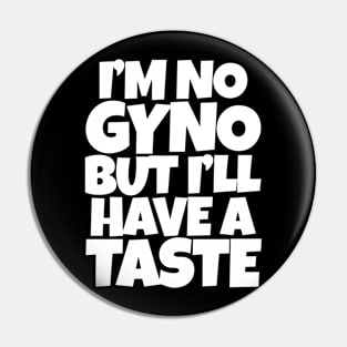 I'm No Gyno But I'll Have A Taste Pin