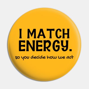 I Match Energy. So You Decide How We Act Pin