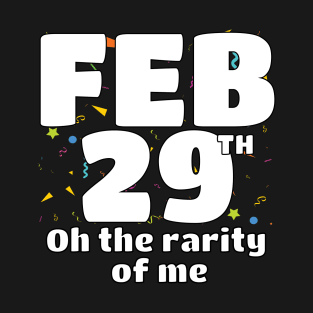 Leap Year Birthday Oh The Rarity of Me Funny February 29th T-Shirt