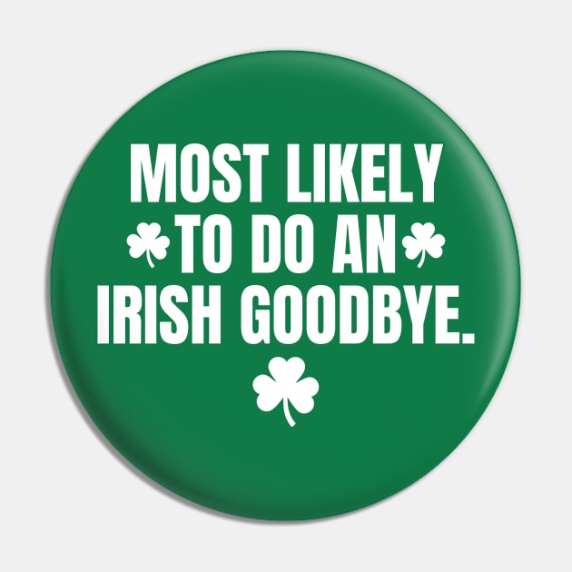 Most Likely To Do An Irish Goodbye-Funny St Patrick's Day Pin by Davidsmith