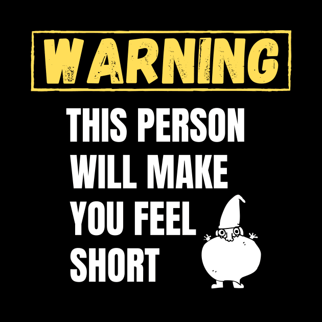 Warning This person will make you feel short by Tall One Apparel