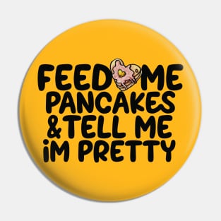 Feed me pancakes and tell me I'm pretty Pin