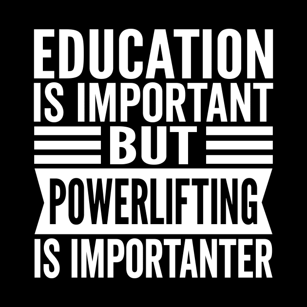 Education Is Important But Powerlifting Is Importanter by HaroonMHQ