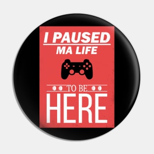 I Paused My Game To Be Here Life Video Gamer Gift Pin