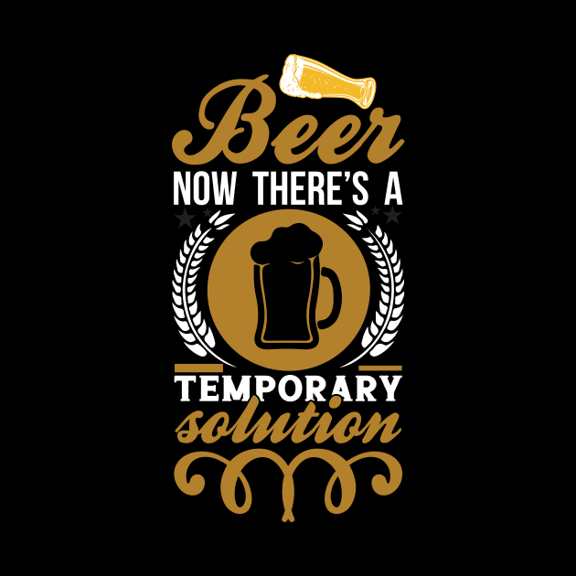 Beer Now There's A Temporary Solution T Shirt For Women Men by Pretr=ty