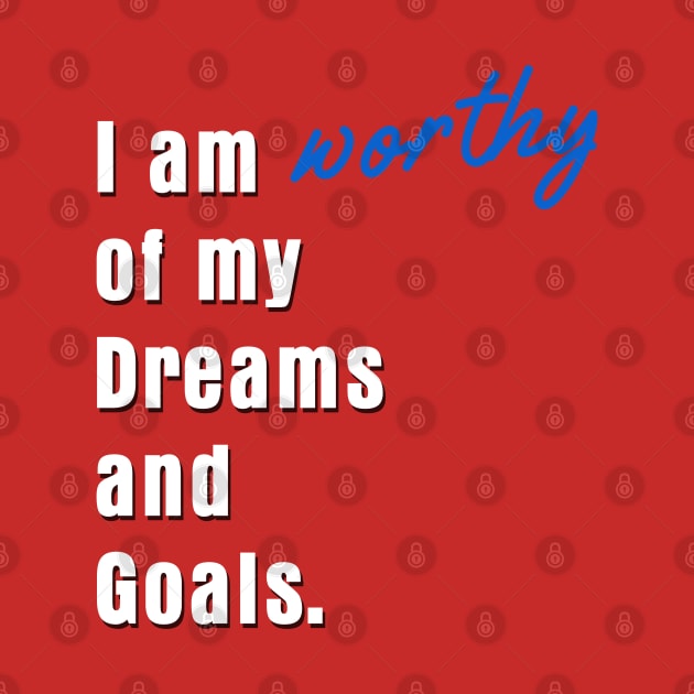 I am worthy of my dreams and goals by Markyartshop