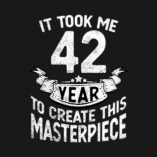 It took me 42 year to create this masterpiece born in 1979 T-Shirt