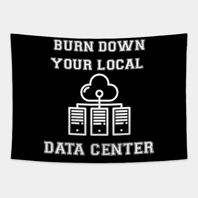 Burn Down Your Local Data Center Tapestry by Mr.Leesburg