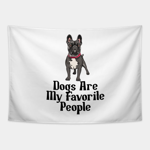 Dogs are my favorite people french bulldogs Tapestry by nextneveldesign