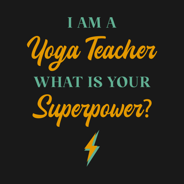 I am A Yoga Teacher What Is Your Superpower? by ChicGraphix