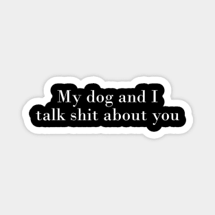 My Dog and I Talk About You Magnet