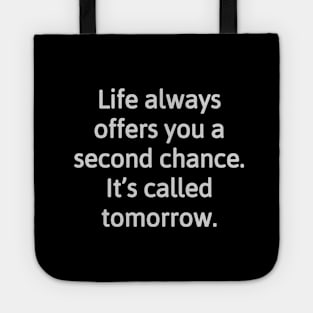 Life always offers you a second chance. It’s called tomorrow. Tote