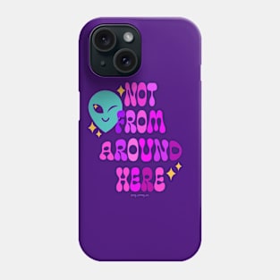 Not From Around Here Phone Case