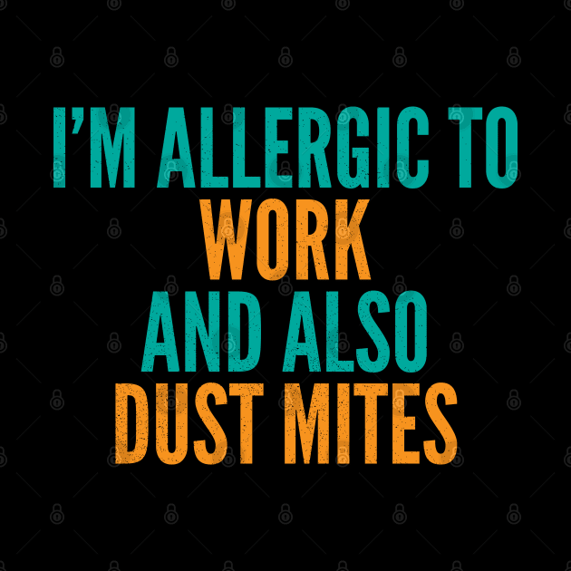 I'm Allergic To Work and Also Dust Mites by Commykaze