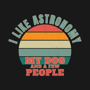 I like astronomy, my dog, and a few people T-Shirt