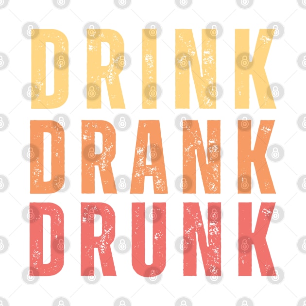 Drink Drank Drunk. Funny Retro Distressed Style Friends Drinking Design For The Party Lover. Yellow, Orange and Red by That Cheeky Tee