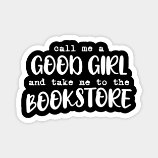 Call me a good girl and take me to the bookstore Magnet